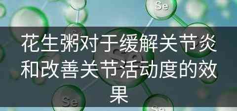 花生粥对于缓解关节炎和改善关节活动度的效果